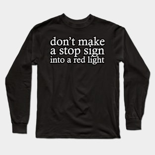 don't make a stop sign into a red light Long Sleeve T-Shirt